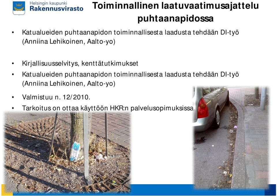 Kirjallisuusselvitys, kenttätutkimukset Katualueiden puhtaanapidon  Valmistuu n. 12/2010.