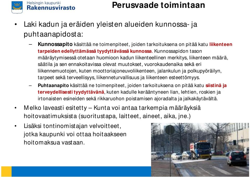 Kunnossapidon tason määräytymisessä otetaan huomioon kadun liikenteellinen merkitys, liikenteen määrä, säätila ja sen ennakoitavissa olevat muutokset, vuorokaudenaika sekä eri liikennemuotojen, kuten