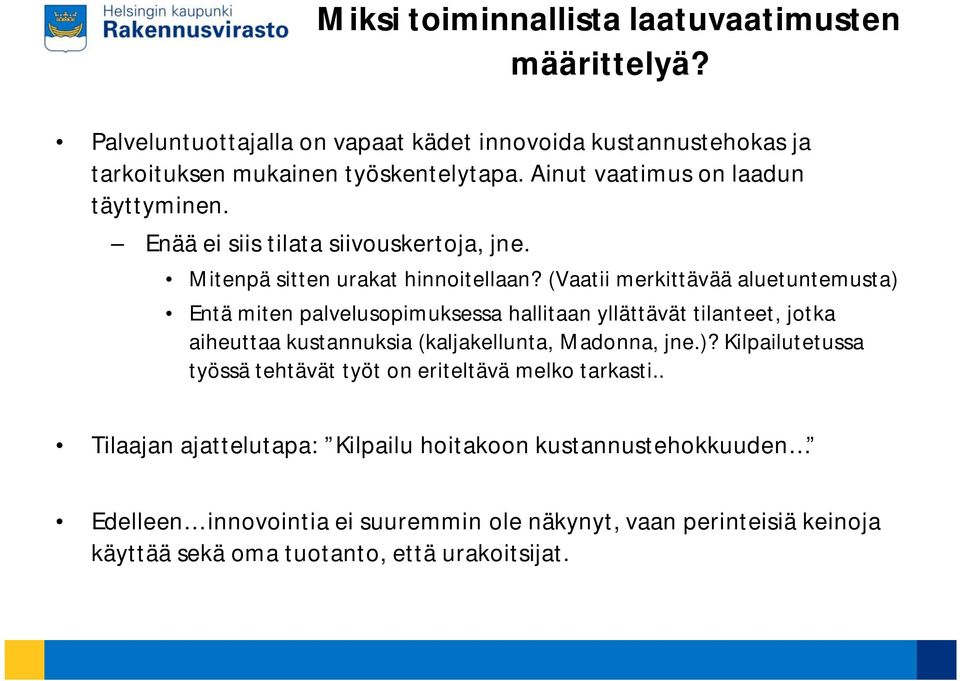 (Vaatii merkittävää aluetuntemusta) Entä miten palvelusopimuksessa hallitaan yllättävät tilanteet, jotka aiheuttaa kustannuksia (kaljakellunta, Madonna, jne.)? Kilpailutetussa työssä tehtävät työt on eriteltävä melko tarkasti.