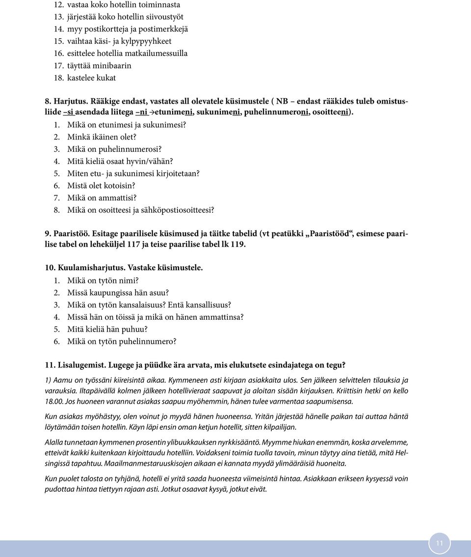 Rääkige endast, vastates all olevatele küsimustele ( NB endast rääkides tuleb omistusliide si asendada liitega ni etunimeni, sukunimeni, puhelinnumeroni, osoitteeni). 1.