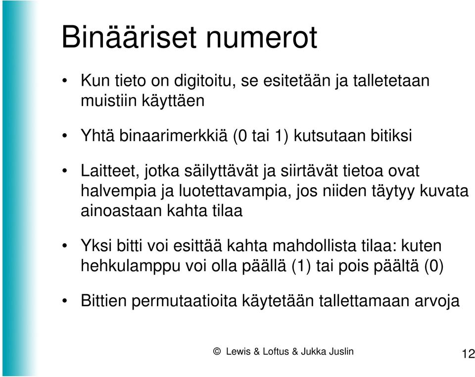 niiden täytyy kuvata ainoastaan kahta tilaa Yksi bitti voi esittää kahta mahdollista tilaa: kuten hehkulamppu voi