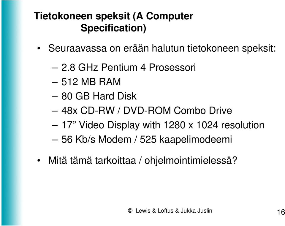 8 GHz Pentium 4 Prosessori 512 MB RAM 80 GB Hard Disk 48x CD-RW / DVD-ROM Combo Drive