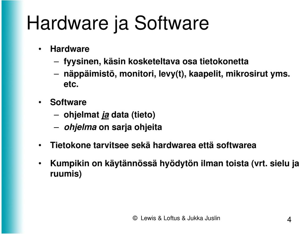 Software ohjelmat ja data (tieto) ohjelma on sarja ohjeita Tietokone tarvitsee sekä