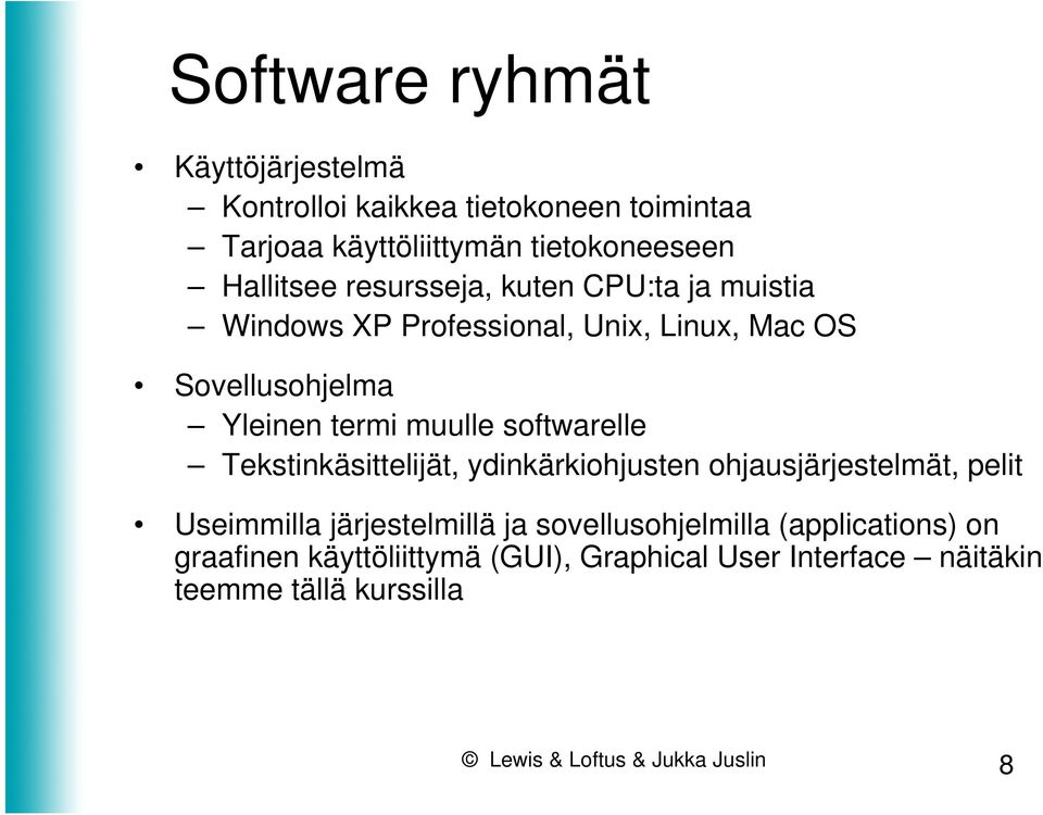 softwarelle Tekstinkäsittelijät, ydinkärkiohjusten ohjausjärjestelmät, pelit Useimmilla järjestelmillä ja sovellusohjelmilla