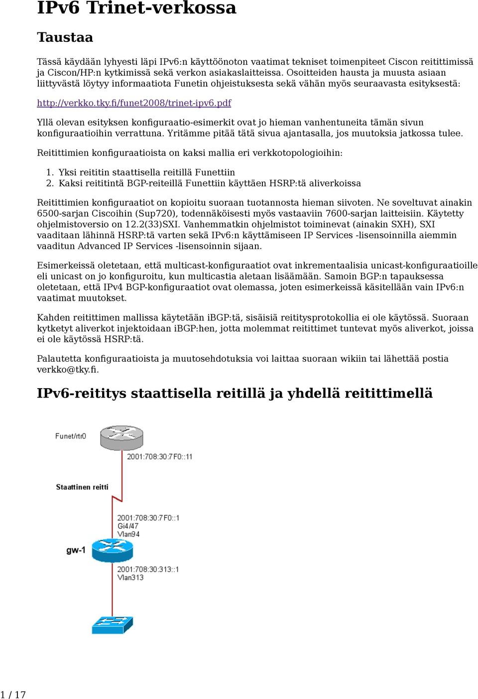 pdf Yllä olevan esityksen konfiguraatio-esimerkit ovat jo hieman vanhentuneita tämän sivun konfiguraatioihin verrattuna. Yritämme pitää tätä sivua ajantasalla, jos muutoksia jatkossa tulee.