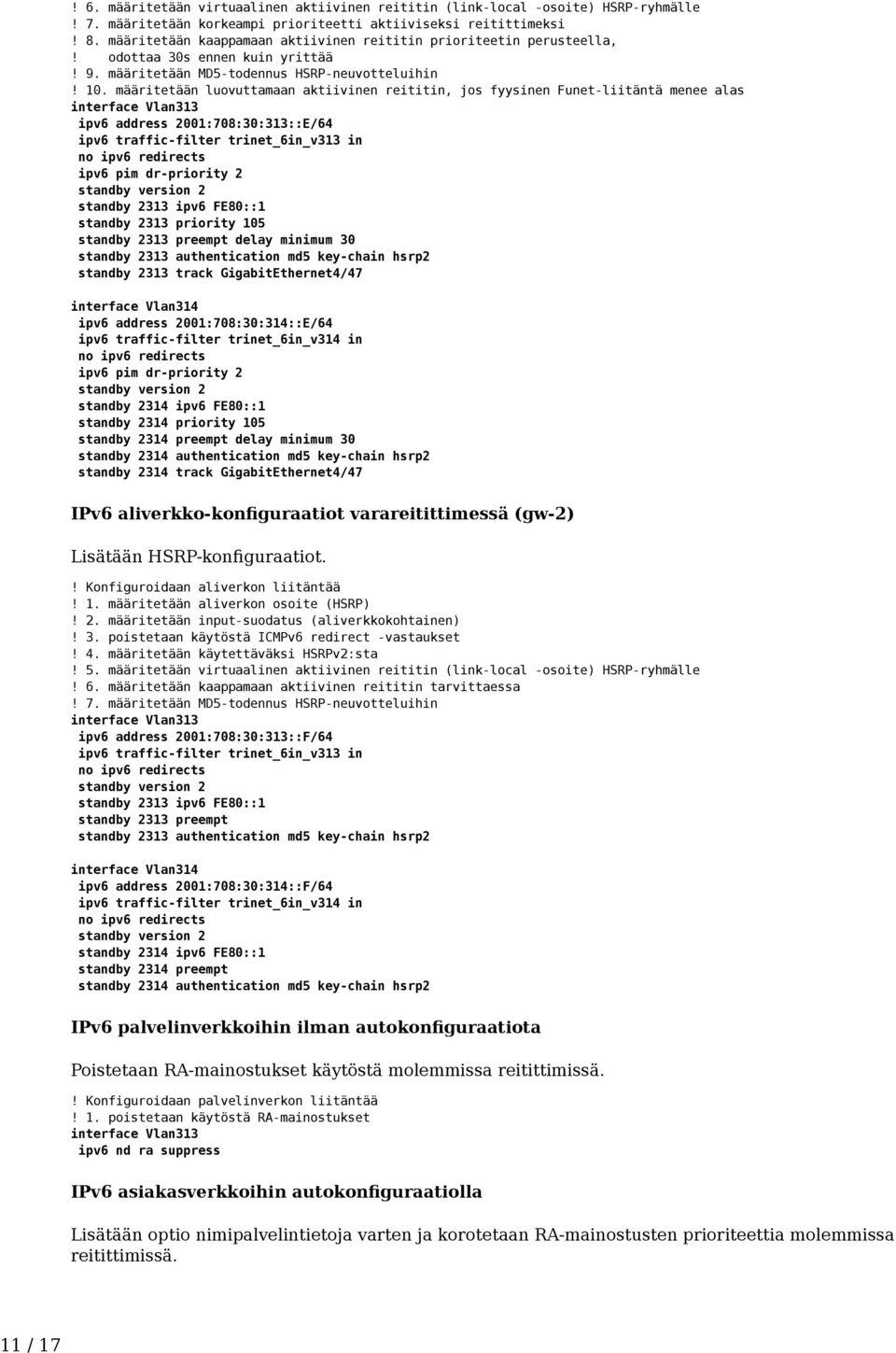 määritetään luovuttamaan aktiivinen reititin, jos fyysinen Funet-liitäntä menee alas interface Vlan313 ipv6 address 2001:708:30:313::E/64 ipv6 traffic-filter trinet_6in_v313 in ipv6 pim dr-priority 2