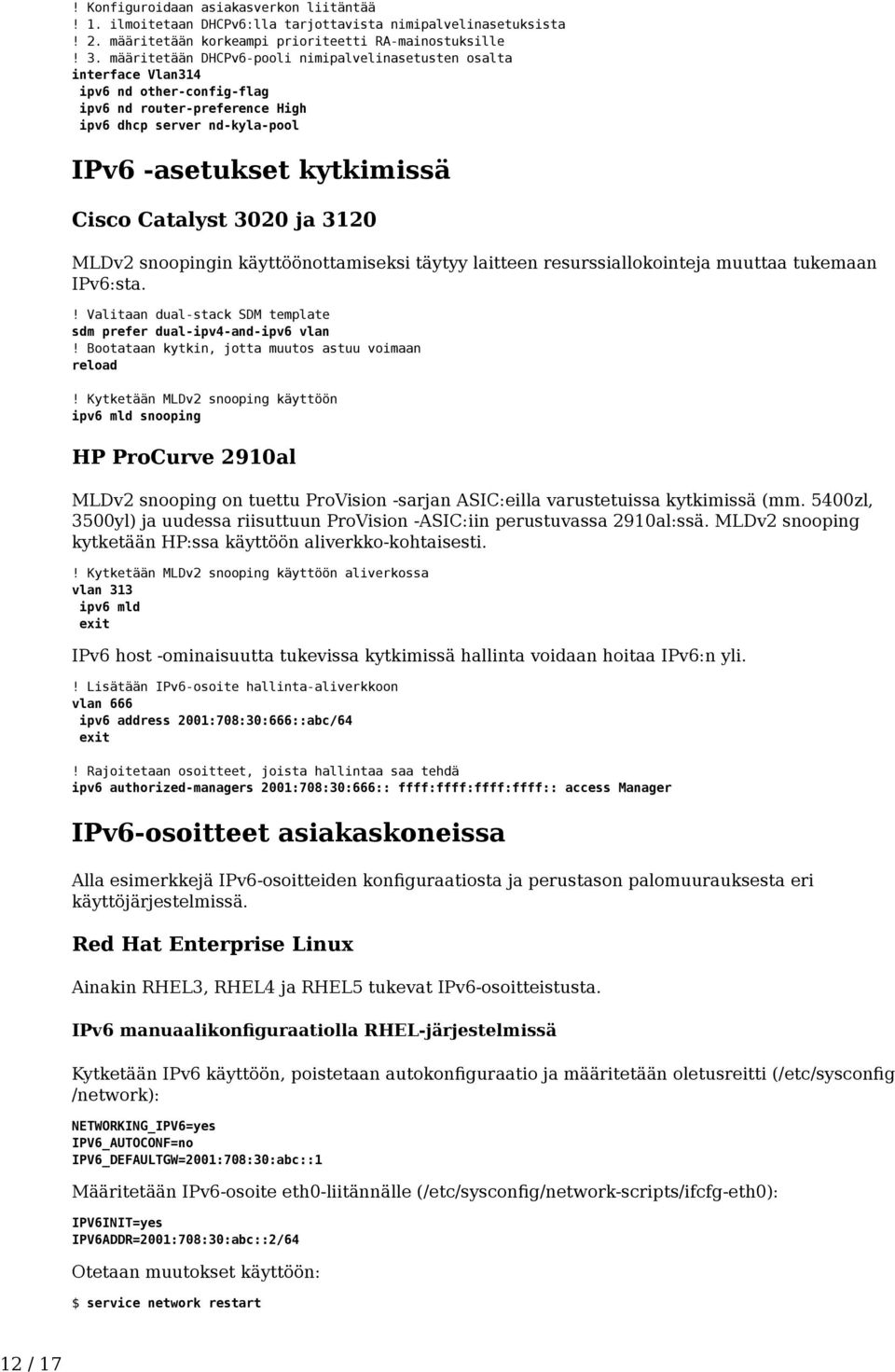 Catalyst 3020 ja 3120 MLDv2 snoopingin käyttöönottamiseksi täytyy laitteen resurssiallokointeja muuttaa tukemaan IPv6:sta.! Valitaan dual-stack SDM template sdm prefer dual-ipv4-and-ipv6 vlan!