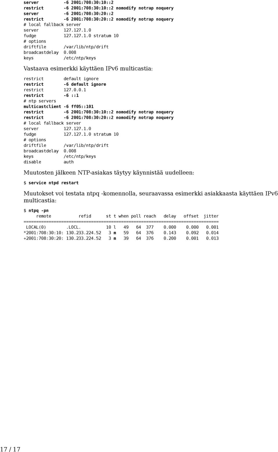 008 keys /etc/ntp/keys Vastaava esimerkki käyttäen IPv6 multicastia: restrict default ignore restrict -6 default ignore restrict 127.0.0.1 restrict -6 ::1 # ntp servers multicastclient -6 ff05::101