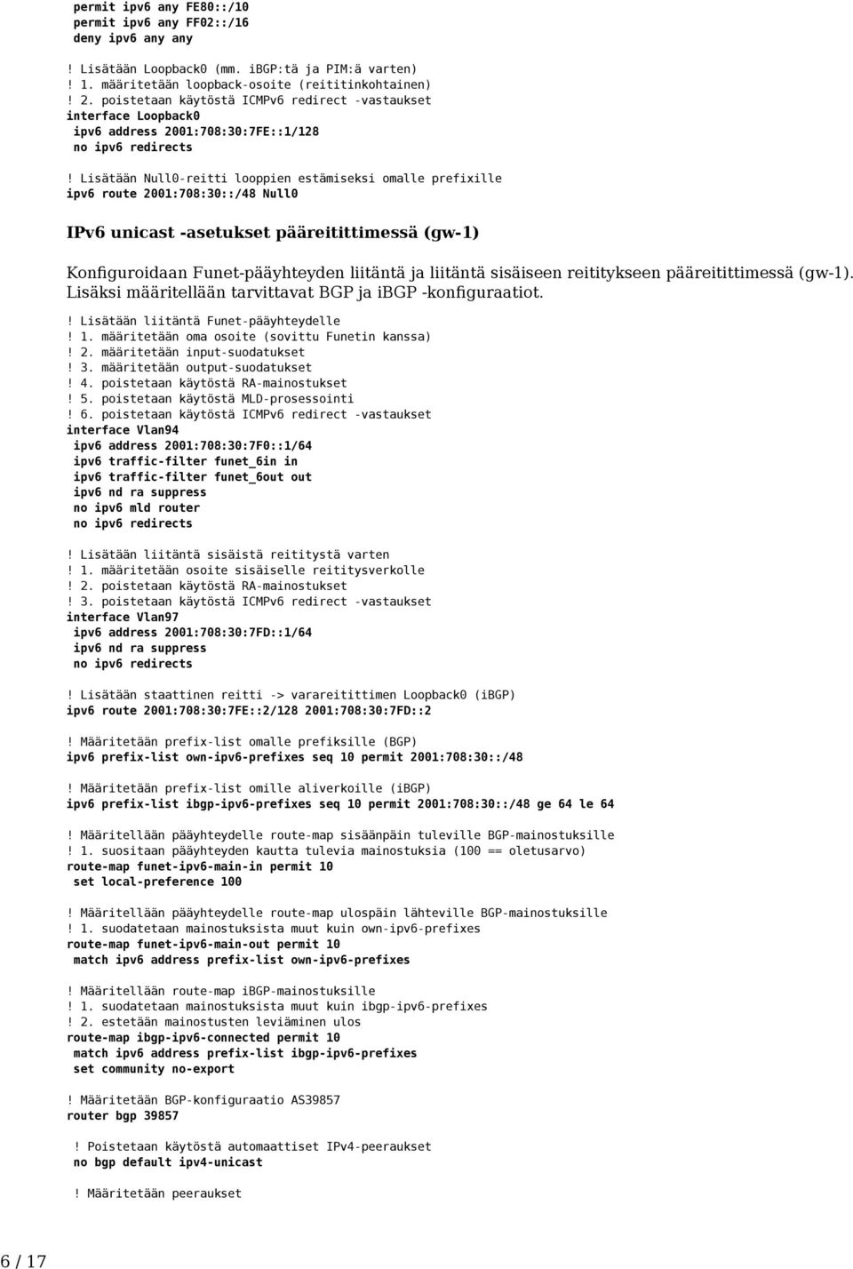 Lisätään Null0-reitti looppien estämiseksi omalle prefixille ipv6 route 2001:708:30::/48 Null0 IPv6 unicast -asetukset pääreitittimessä (gw-1) Konfiguroidaan Funet-pääyhteyden liitäntä ja liitäntä