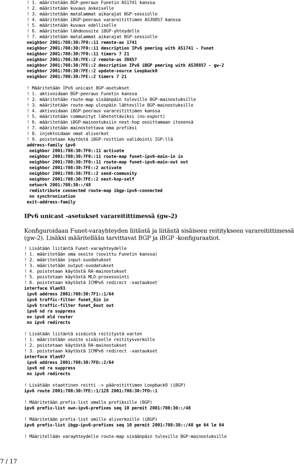 määritetään matalammat aikarajat BGP-sessiolle neighbor 2001:708:30:7F0::11 remote-as 1741 neighbor 2001:708:30:7F0::11 description IPv6 peering with AS1741 - Funet neighbor 2001:708:30:7F0::11