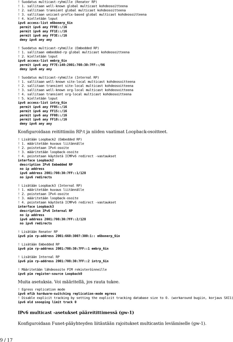 Suodatus multicast-ryhmille (Embedded RP)! 1. sallitaan embedded-rp global multicast kohdeosoitteena! 2. kielletään loput ipv6 access-list embrp_6in permit ipv6 any FF7E:140:2001:708:30:7FF::/96!