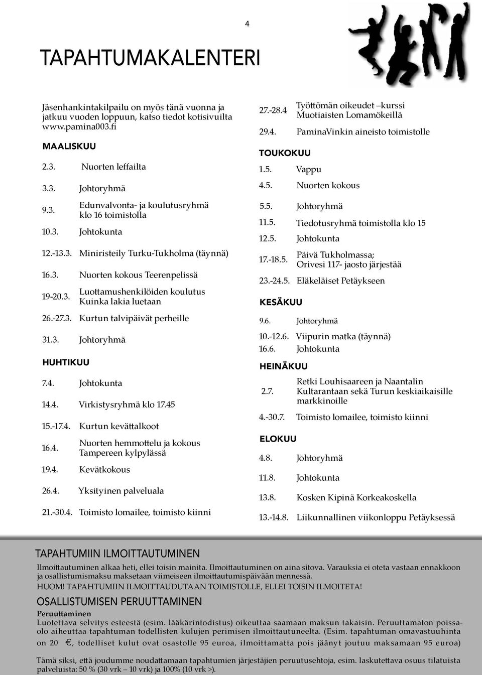 4. Johtokunta 14.4. Virkistysryhmä klo 17.45 15.-17.4. Kurtun kevättalkoot 16.4. Nuorten hemmottelu ja kokous Tampereen kylpylässä 19.4. Kevätkokous 26.4. Yksityinen palveluala 21.-30.4. Toimisto lomailee, toimisto kiinni 27.