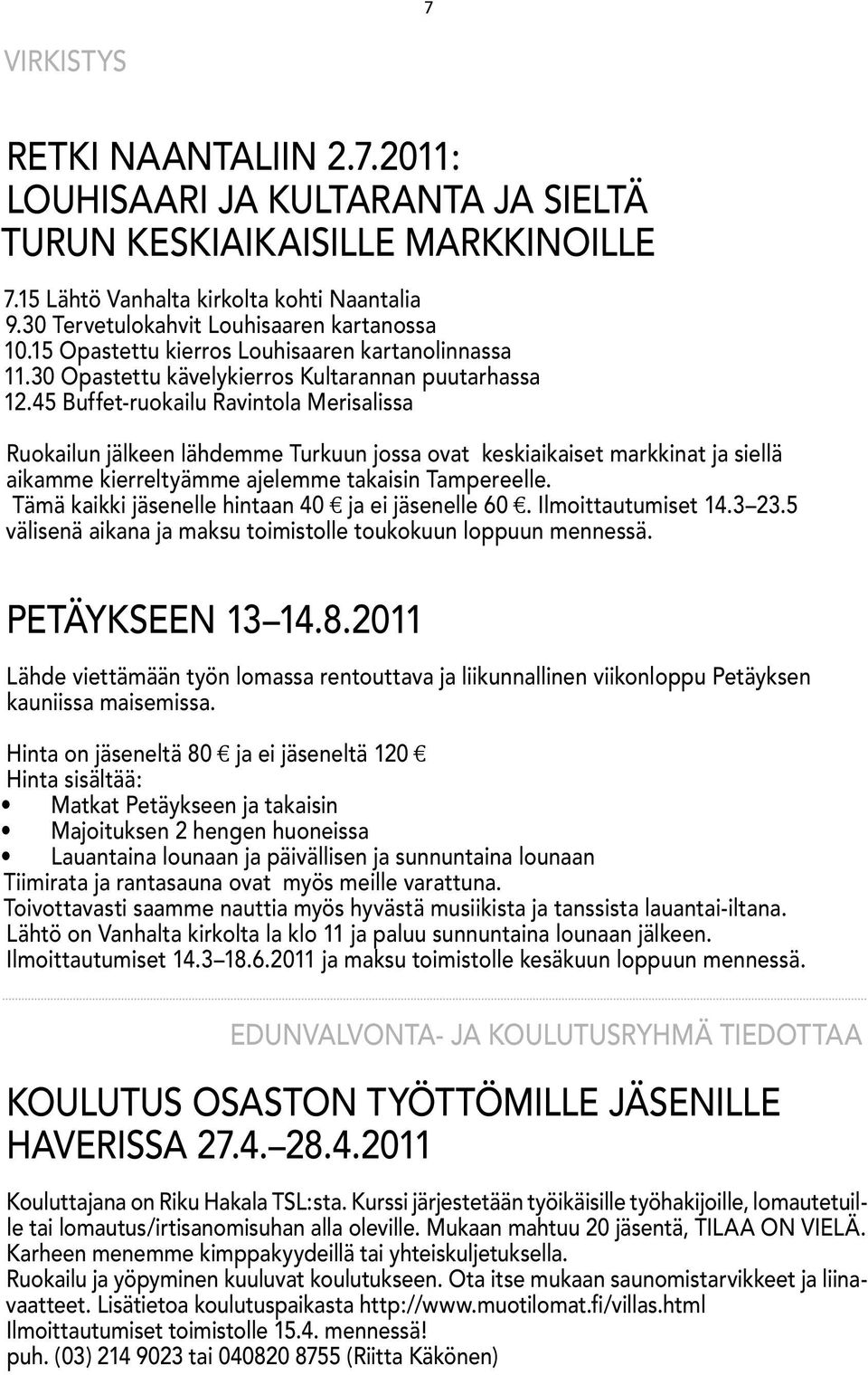 45 Buffet-ruokailu Ravintola Merisalissa Ruokailun jälkeen lähdemme Turkuun jossa ovat keskiaikaiset markkinat ja siellä aikamme kierreltyämme ajelemme takaisin Tampereelle.