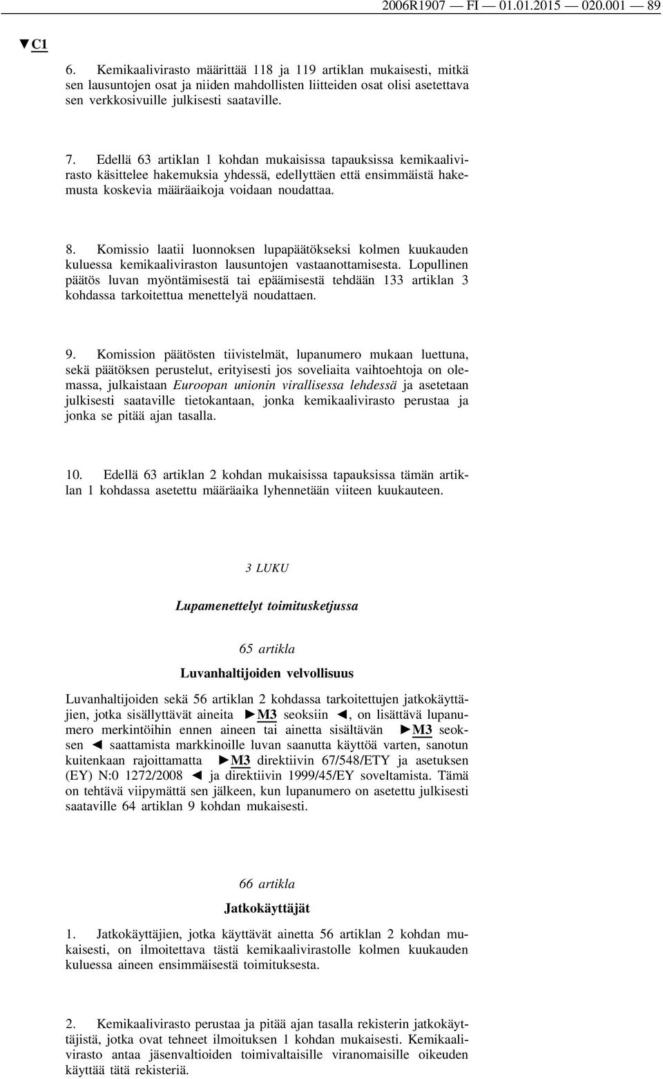 Edellä 63 artiklan 1 kohdan mukaisissa tapauksissa kemikaalivi rasto käsittelee hakemuksia yhdessä, edellyttäen että ensimmäistä hake musta koskevia määräaikoja voidaan noudattaa. 8.