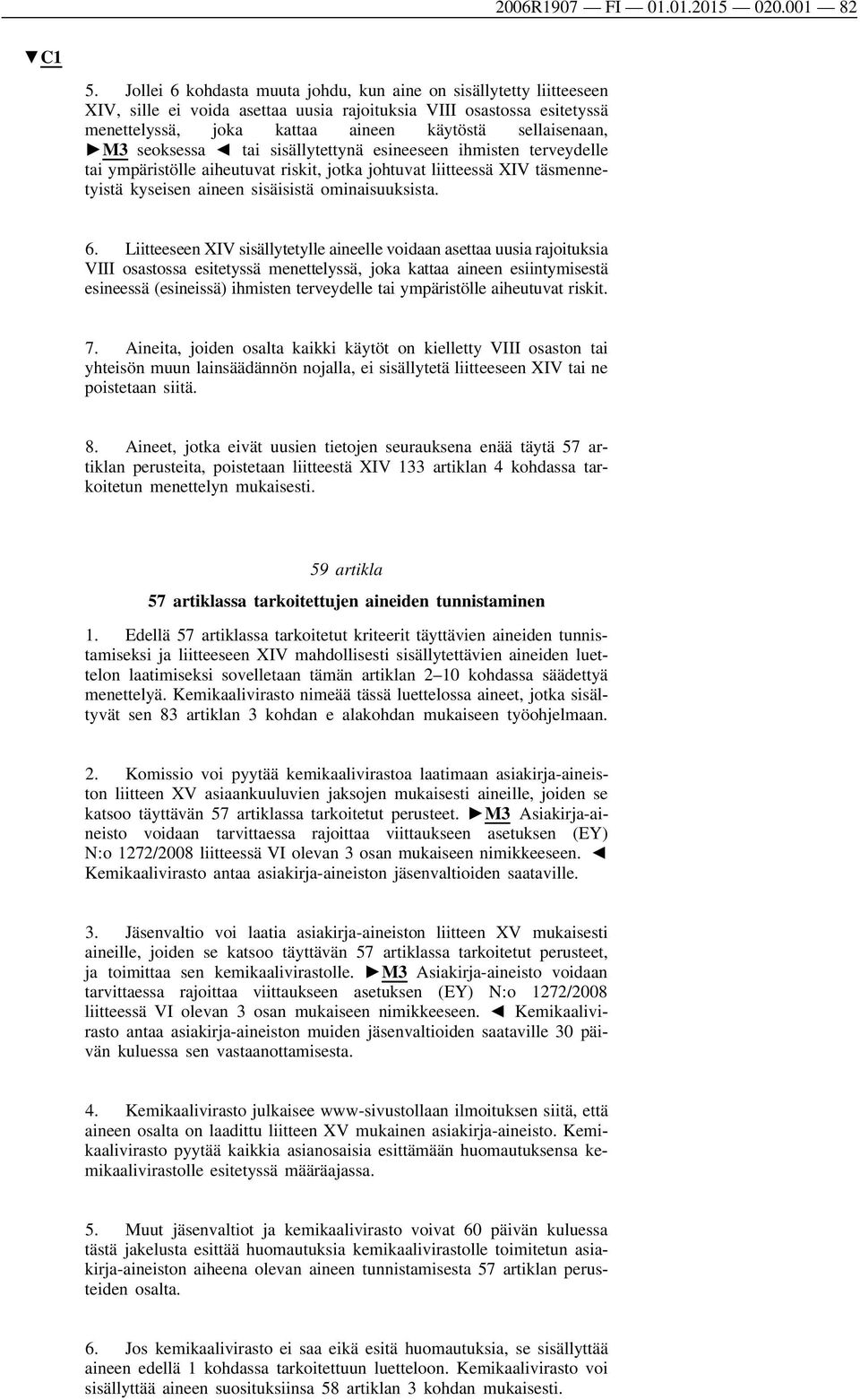 seoksessa tai sisällytettynä esineeseen ihmisten terveydelle tai ympäristölle aiheutuvat riskit, jotka johtuvat liitteessä XIV täsmenne tyistä kyseisen aineen sisäisistä ominaisuuksista. 6.