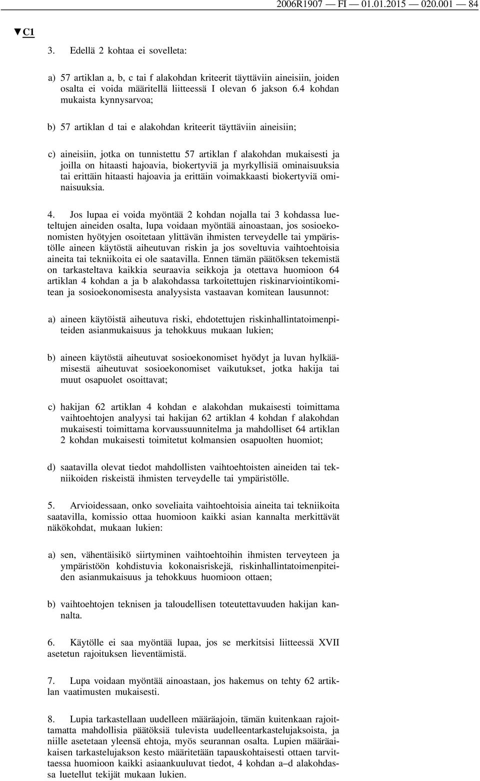 4 kohdan mukaista kynnysarvoa; b) 57 artiklan d tai e alakohdan kriteerit täyttäviin aineisiin; c) aineisiin, jotka on tunnistettu 57 artiklan f alakohdan mukaisesti ja joilla on hitaasti hajoavia,