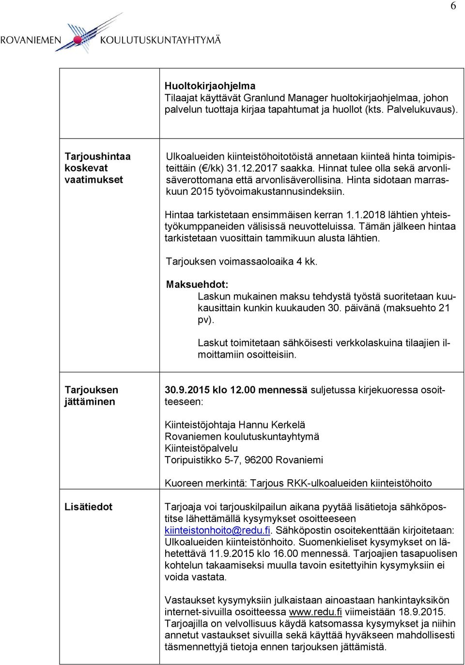 Hinnat tulee olla sekä arvonlisäverottomana että arvonlisäverollisina. Hinta sidotaan marraskuun 2015 työvoimakustannusindeksiin. Hintaa tarkistetaan ensimmäisen kerran 1.1.2018 lähtien yhteistyökumppaneiden välisissä neuvotteluissa.