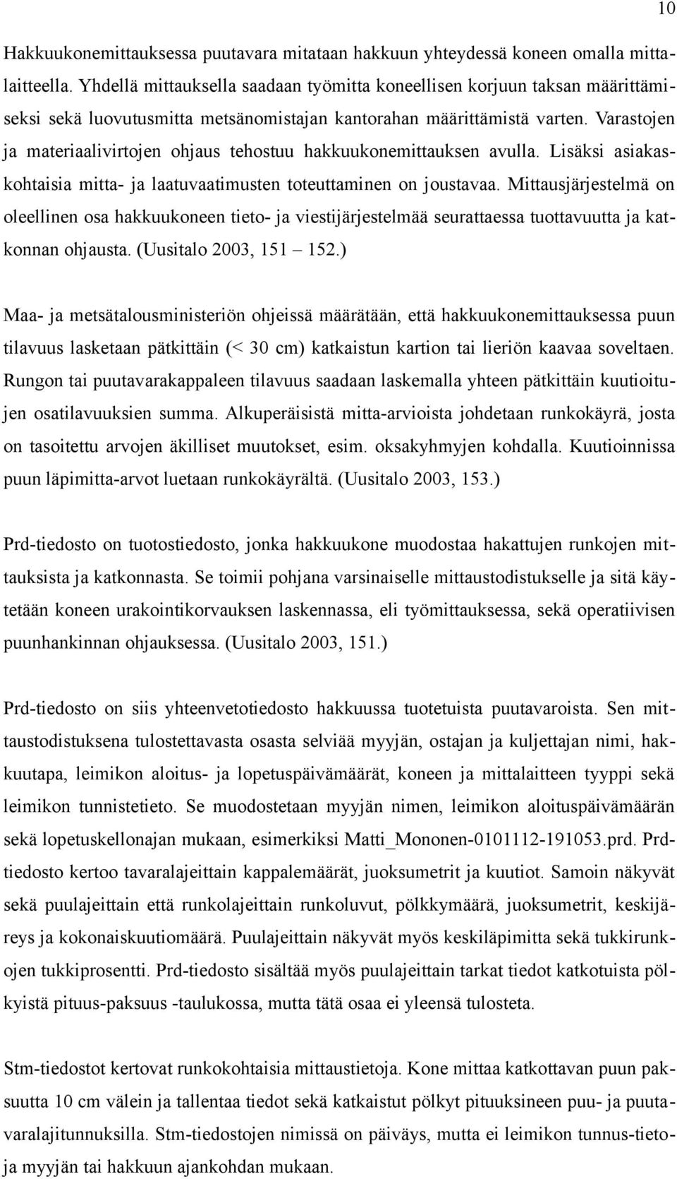 Varastojen ja materiaalivirtojen ohjaus tehostuu hakkuukonemittauksen avulla. Lisäksi asiakaskohtaisia mitta- ja laatuvaatimusten toteuttaminen on joustavaa.