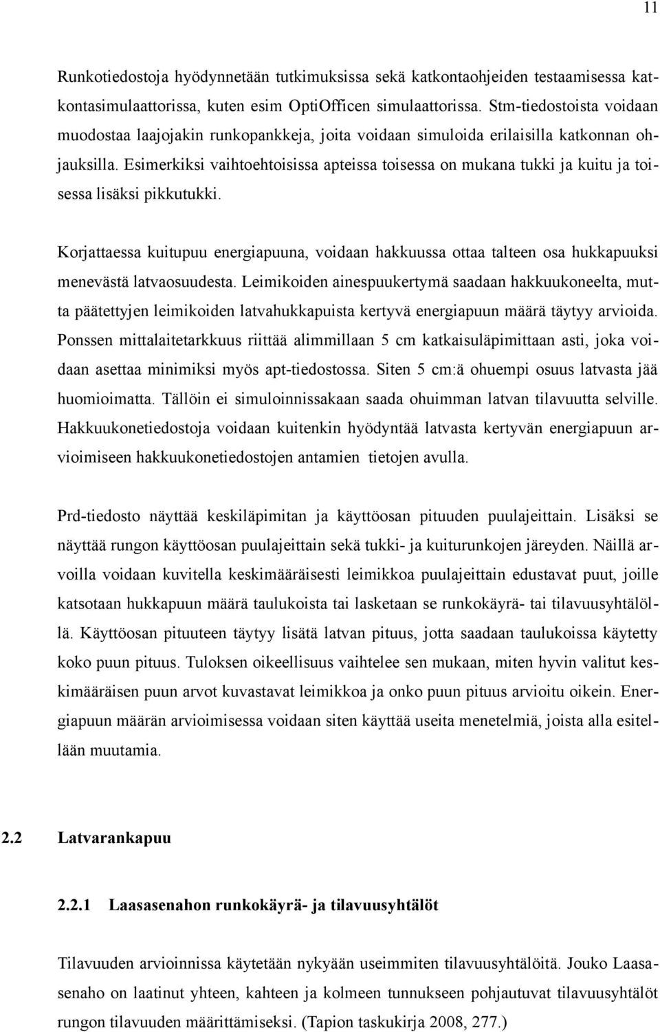 Esimerkiksi vaihtoehtoisissa apteissa toisessa on mukana tukki ja kuitu ja toisessa lisäksi pikkutukki.