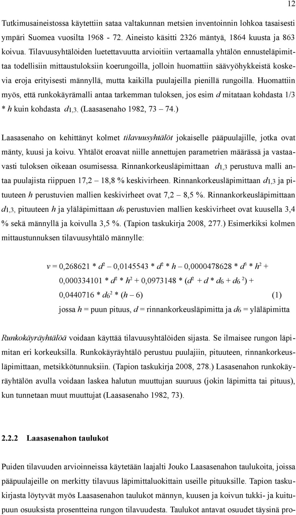 mutta kaikilla puulajeilla pienillä rungoilla. Huomattiin myös, että runkokäyrämalli antaa tarkemman tuloksen, jos esim d mitataan kohdasta 1/3 * h kuin kohdasta d1,3. (Laasasenaho 1982, 73 74.