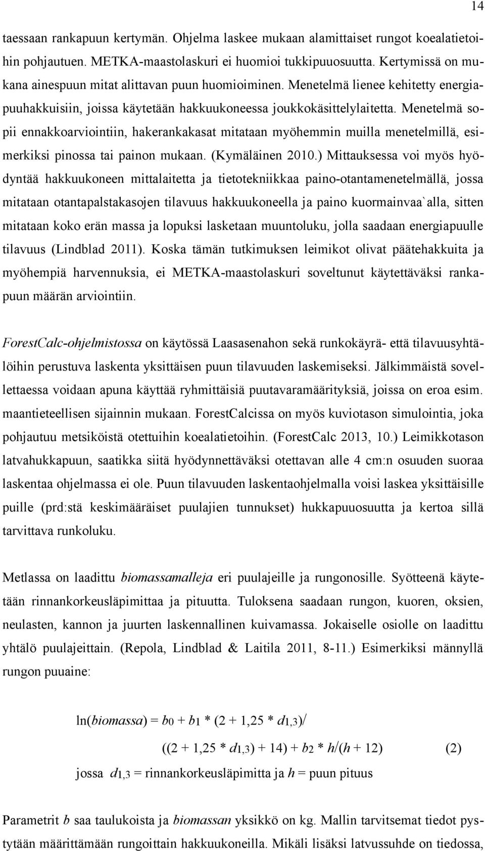 Menetelmä sopii ennakkoarviointiin, hakerankakasat mitataan myöhemmin muilla menetelmillä, esimerkiksi pinossa tai painon mukaan. (Kymäläinen 2010.