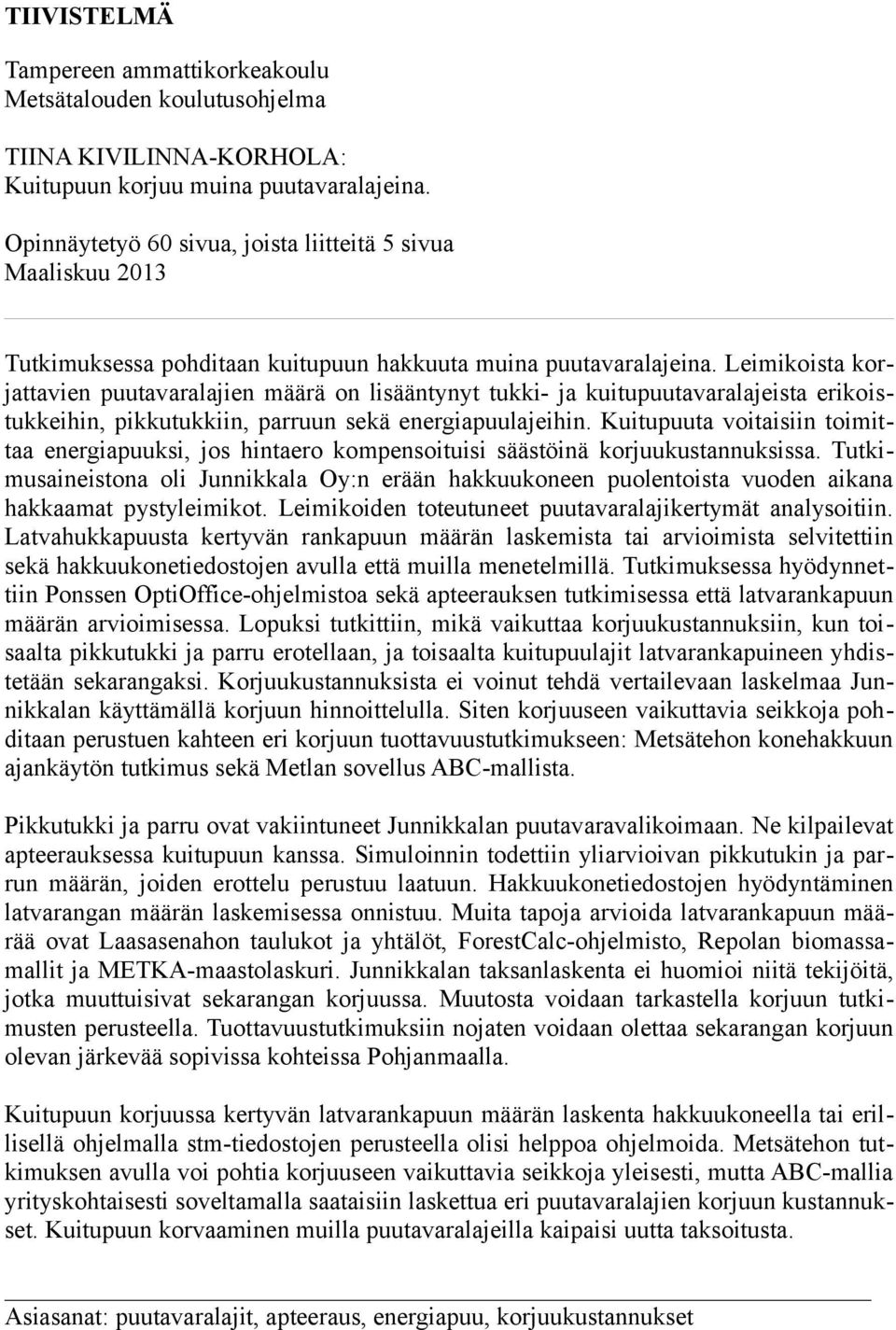 Leimikoista korjattavien puutavaralajien määrä on lisääntynyt tukki- ja kuitupuutavaralajeista erikoistukkeihin, pikkutukkiin, parruun sekä energiapuulajeihin.