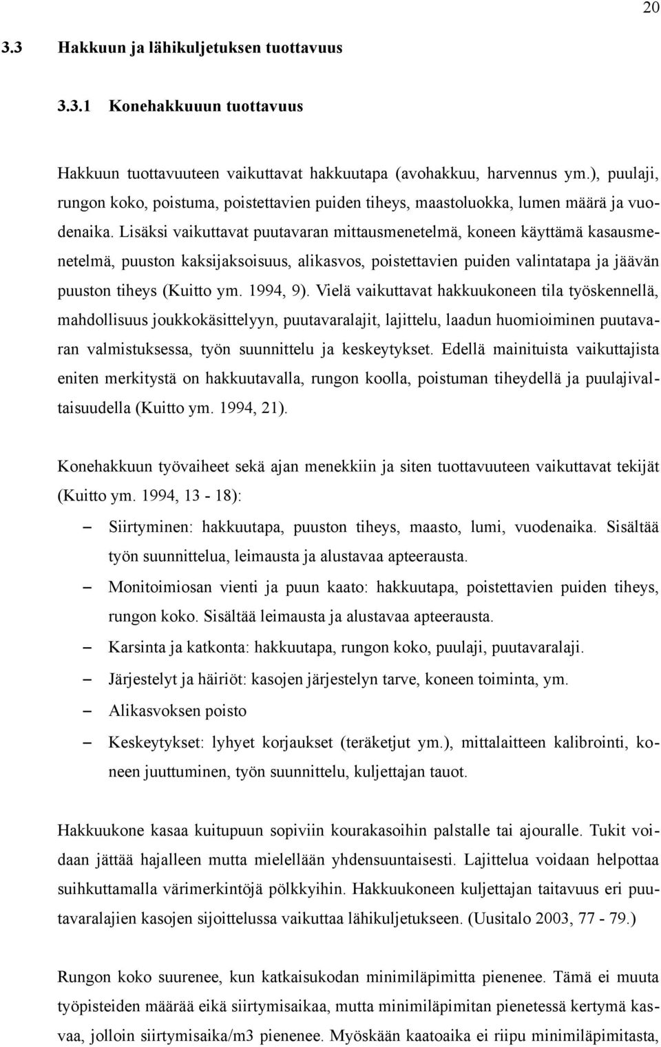 Lisäksi vaikuttavat puutavaran mittausmenetelmä, koneen käyttämä kasausmenetelmä, puuston kaksijaksoisuus, alikasvos, poistettavien puiden valintatapa ja jäävän puuston tiheys (Kuitto ym. 1994, 9).