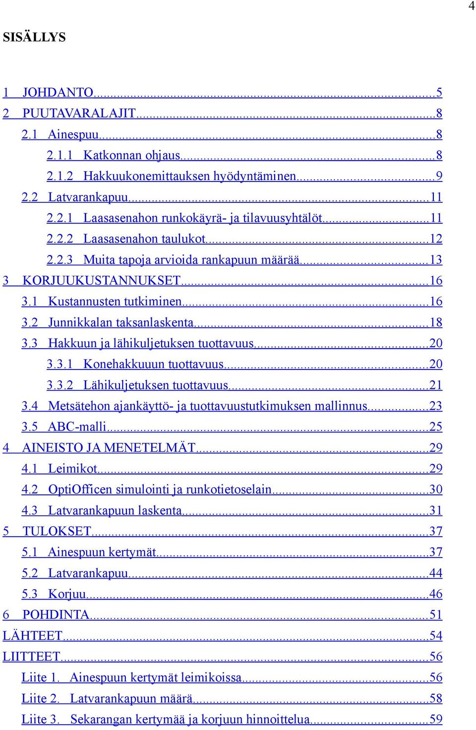 3 Hakkuun ja lähikuljetuksen tuottavuus... 20 3.3.1 Konehakkuuun tuottavuus... 20 3.3.2 Lähikuljetuksen tuottavuus... 21 3.4 Metsätehon ajankäyttö- ja tuottavuustutkimuksen mallinnus... 23 3.