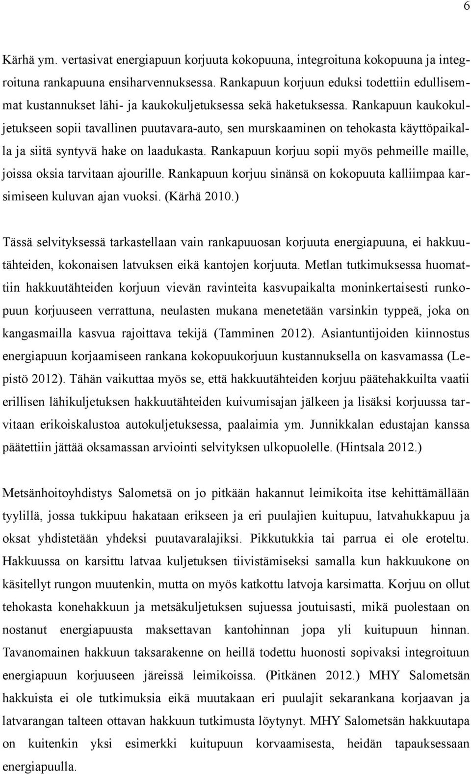 Rankapuun kaukokuljetukseen sopii tavallinen puutavara-auto, sen murskaaminen on tehokasta käyttöpaikalla ja siitä syntyvä hake on laadukasta.