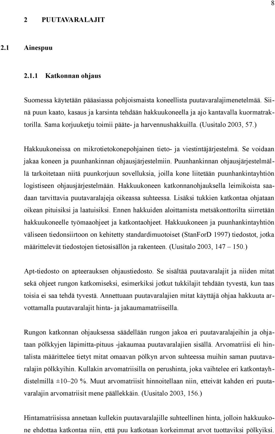 ) Hakkuukoneissa on mikrotietokonepohjainen tieto- ja viestintäjärjestelmä. Se voidaan jakaa koneen ja puunhankinnan ohjausjärjestelmiin.