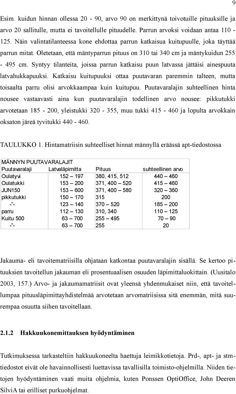 Syntyy tilanteita, joissa parrun katkaisu puun latvassa jättäisi ainespuuta latvahukkapuuksi.