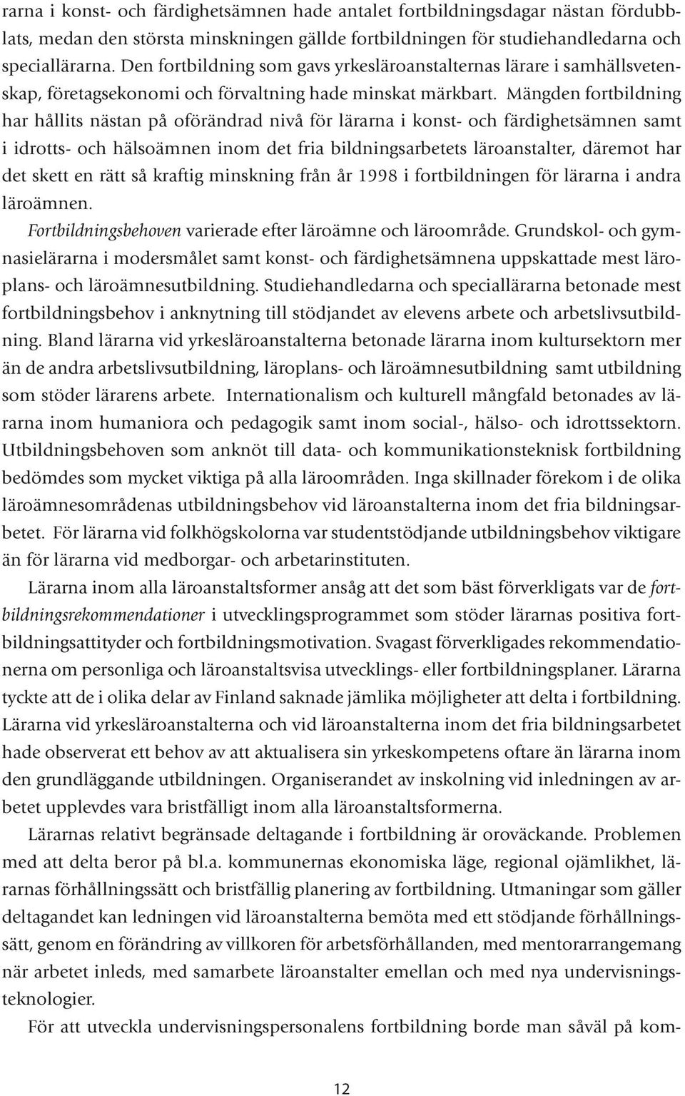 Mängden fortbildning har hållits nästan på oförändrad nivå för lärarna i konst- och färdighetsämnen samt i idrotts- och hälsoämnen inom det fria bildningsarbetets läroanstalter, däremot har det skett