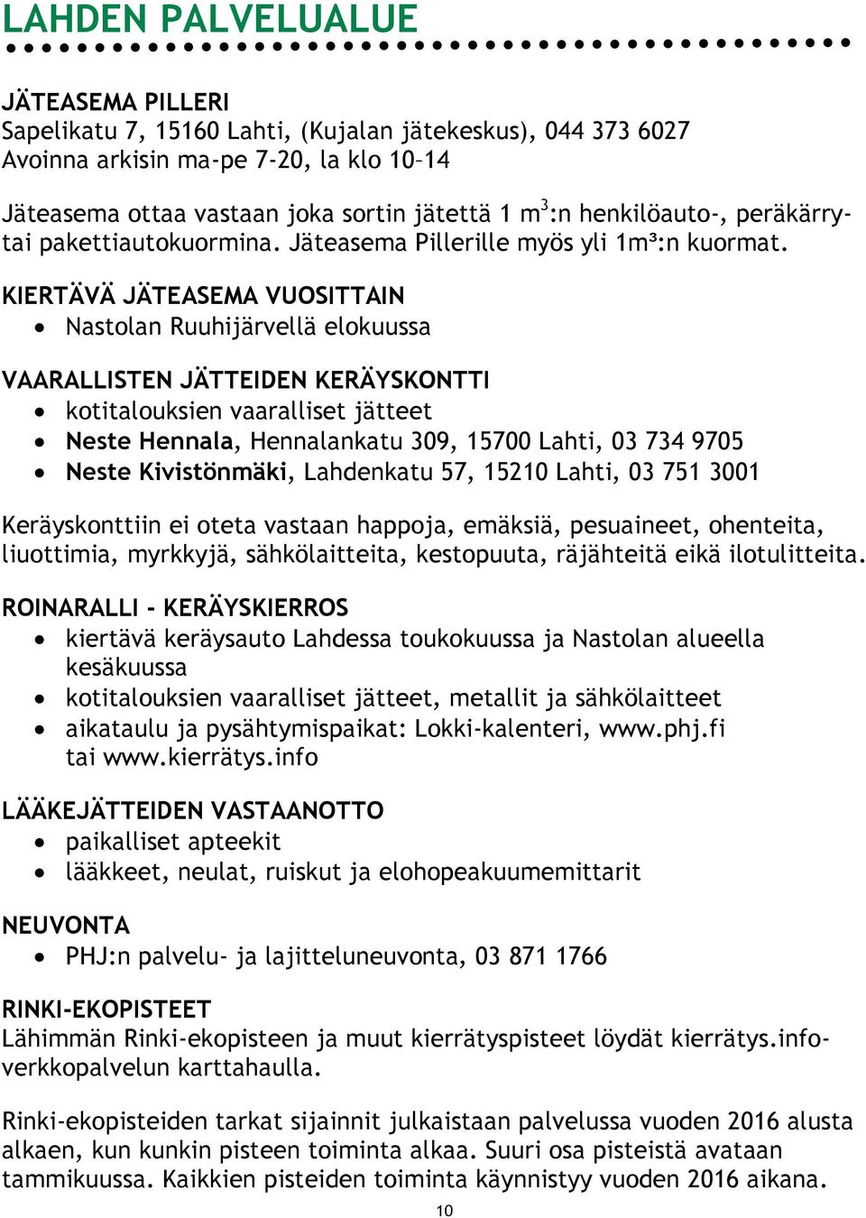 KIERTÄVÄ JÄTEASEMA VUOSITTAIN Nastolan Ruuhijärvellä elokuussa VAARALLISTEN JÄTTEIDEN KERÄYSKONTTI kotitalouksien vaaralliset jätteet Neste Hennala, Hennalankatu 309, 15700 Lahti, 03 734 9705 Neste