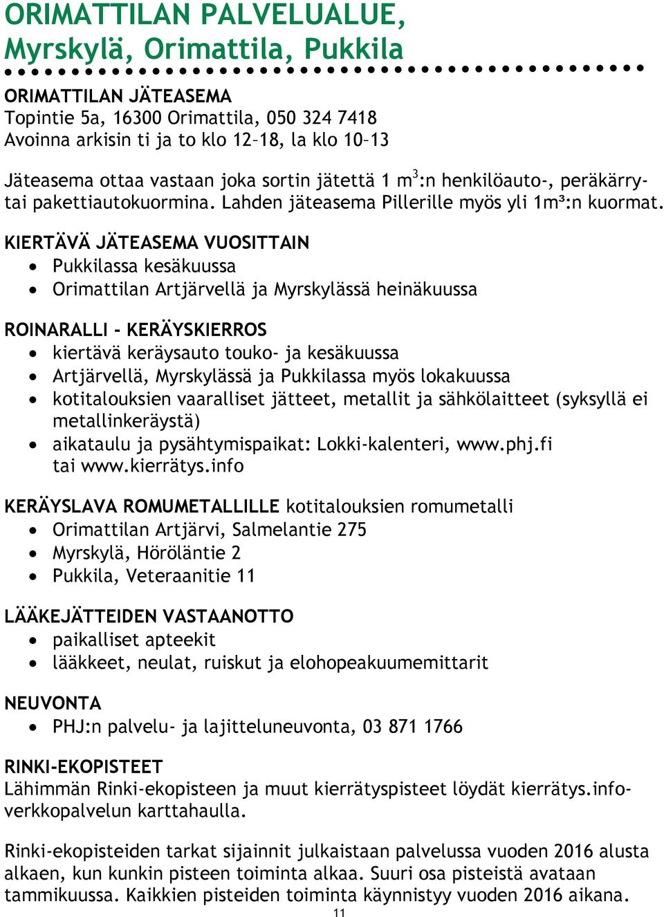 KIERTÄVÄ JÄTEASEMA VUOSITTAIN Pukkilassa kesäkuussa Orimattilan Artjärvellä ja Myrskylässä heinäkuussa ROINARALLI - KERÄYSKIERROS kiertävä keräysauto touko- ja kesäkuussa Artjärvellä, Myrskylässä ja