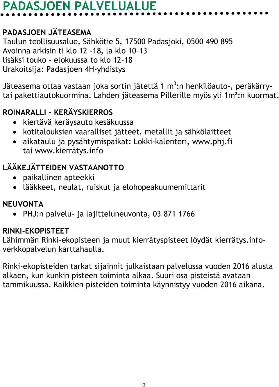 ROINARALLI - KERÄYSKIERROS kiertävä keräysauto kesäkuussa kotitalouksien vaaralliset jätteet, metallit ja sähkölaitteet aikataulu ja pysähtymispaikat: Lokki-kalenteri, www.phj.fi tai www.kierrätys.