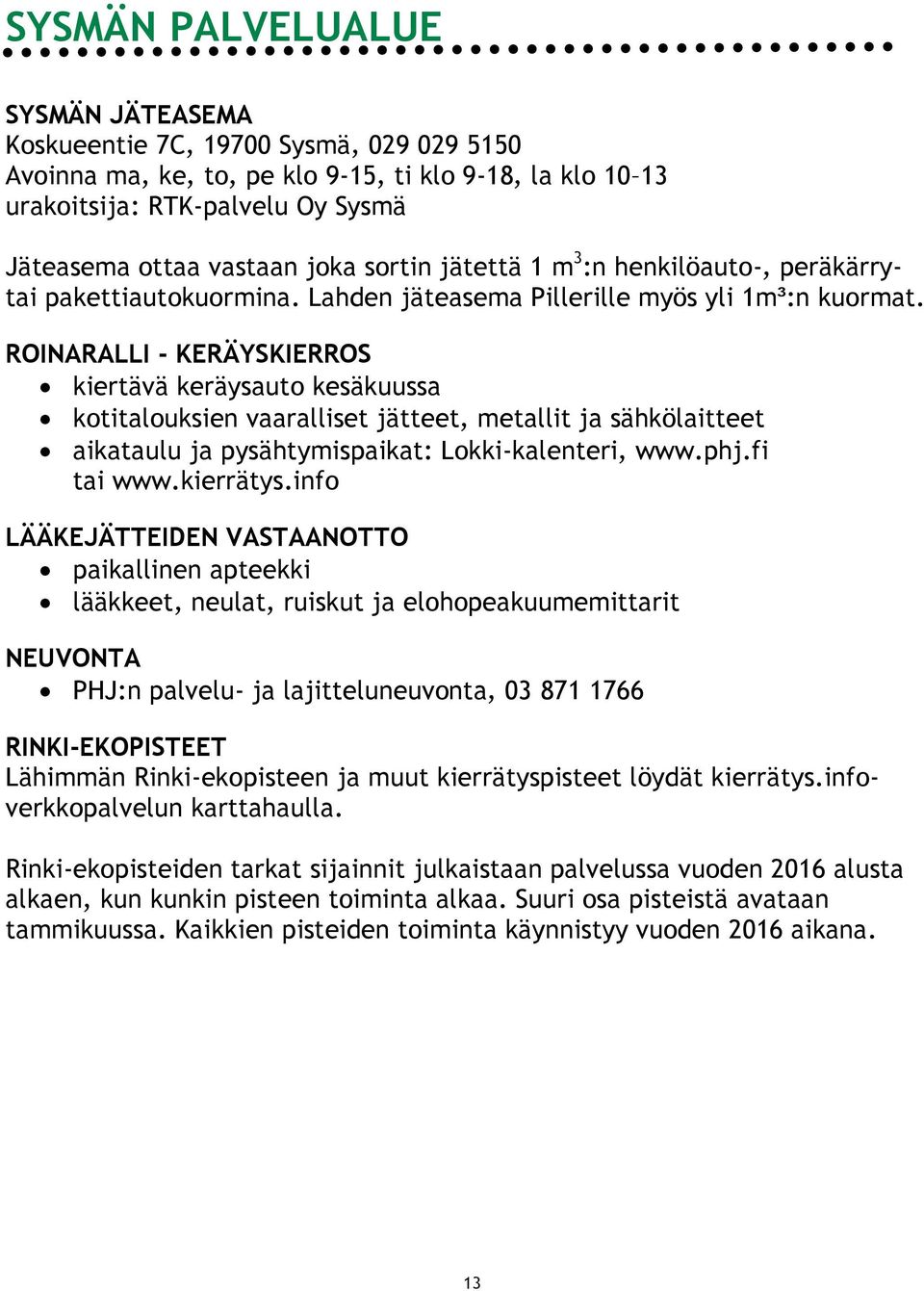 ROINARALLI - KERÄYSKIERROS kiertävä keräysauto kesäkuussa kotitalouksien vaaralliset jätteet, metallit ja sähkölaitteet aikataulu ja pysähtymispaikat: Lokki-kalenteri, www.phj.fi tai www.kierrätys.