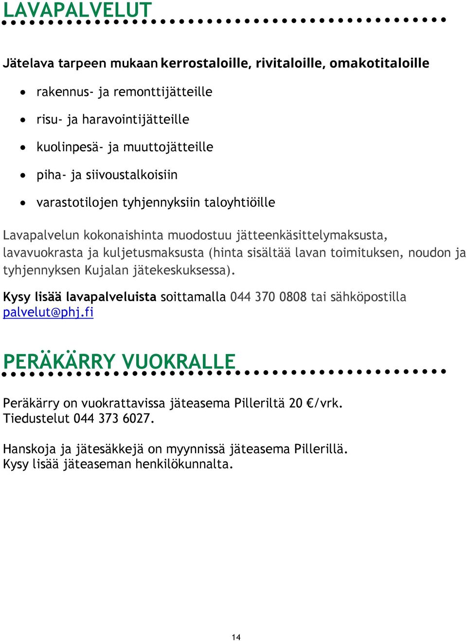 sisältää lavan toimituksen, noudon ja tyhjennyksen Kujalan jätekeskuksessa). Kysy lisää lavapalveluista soittamalla 044 370 0808 tai sähköpostilla palvelut@phj.