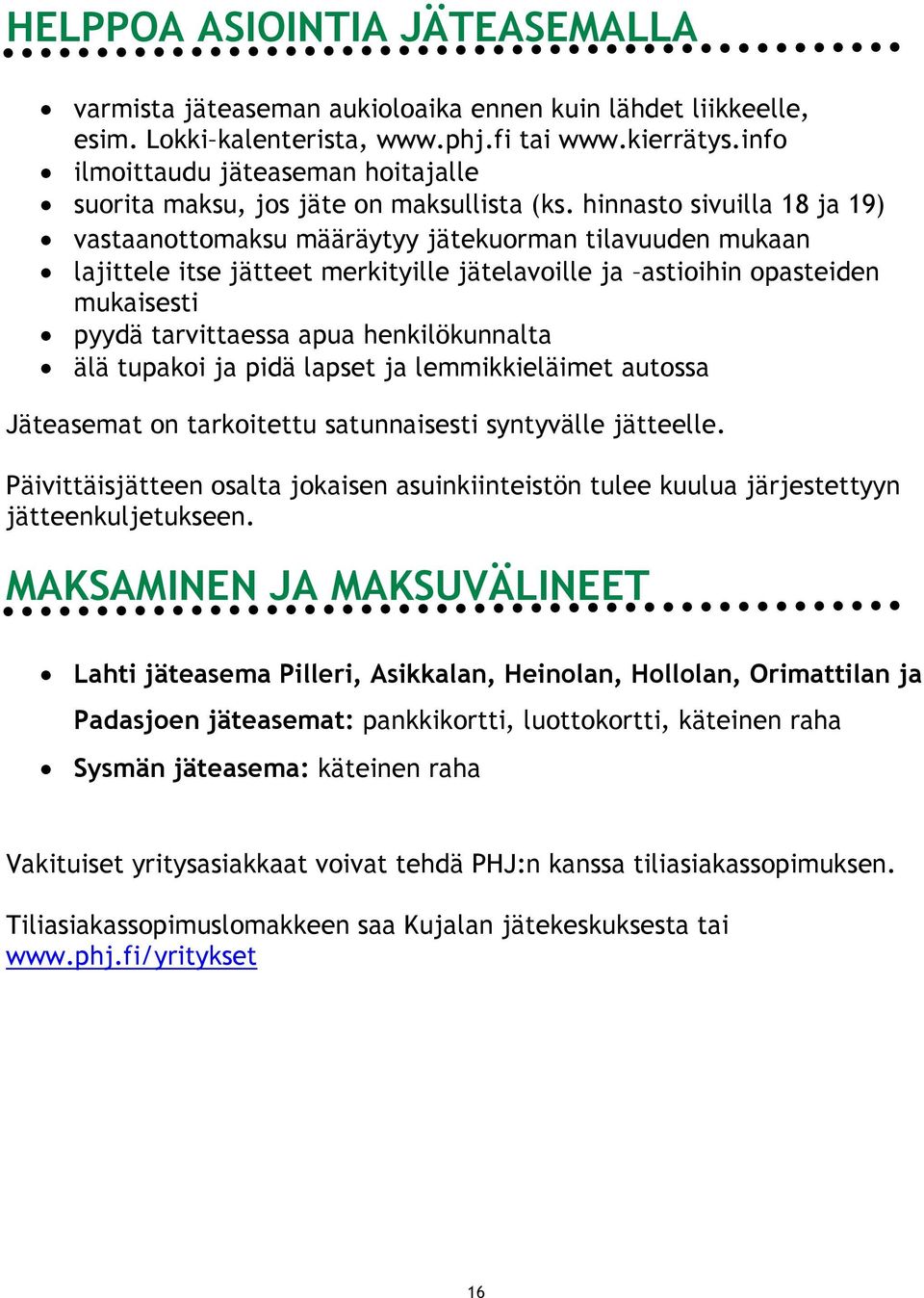 hinnasto sivuilla 18 ja 19) vastaanottomaksu määräytyy jätekuorman tilavuuden mukaan lajittele itse jätteet merkityille jätelavoille ja astioihin opasteiden mukaisesti pyydä tarvittaessa apua