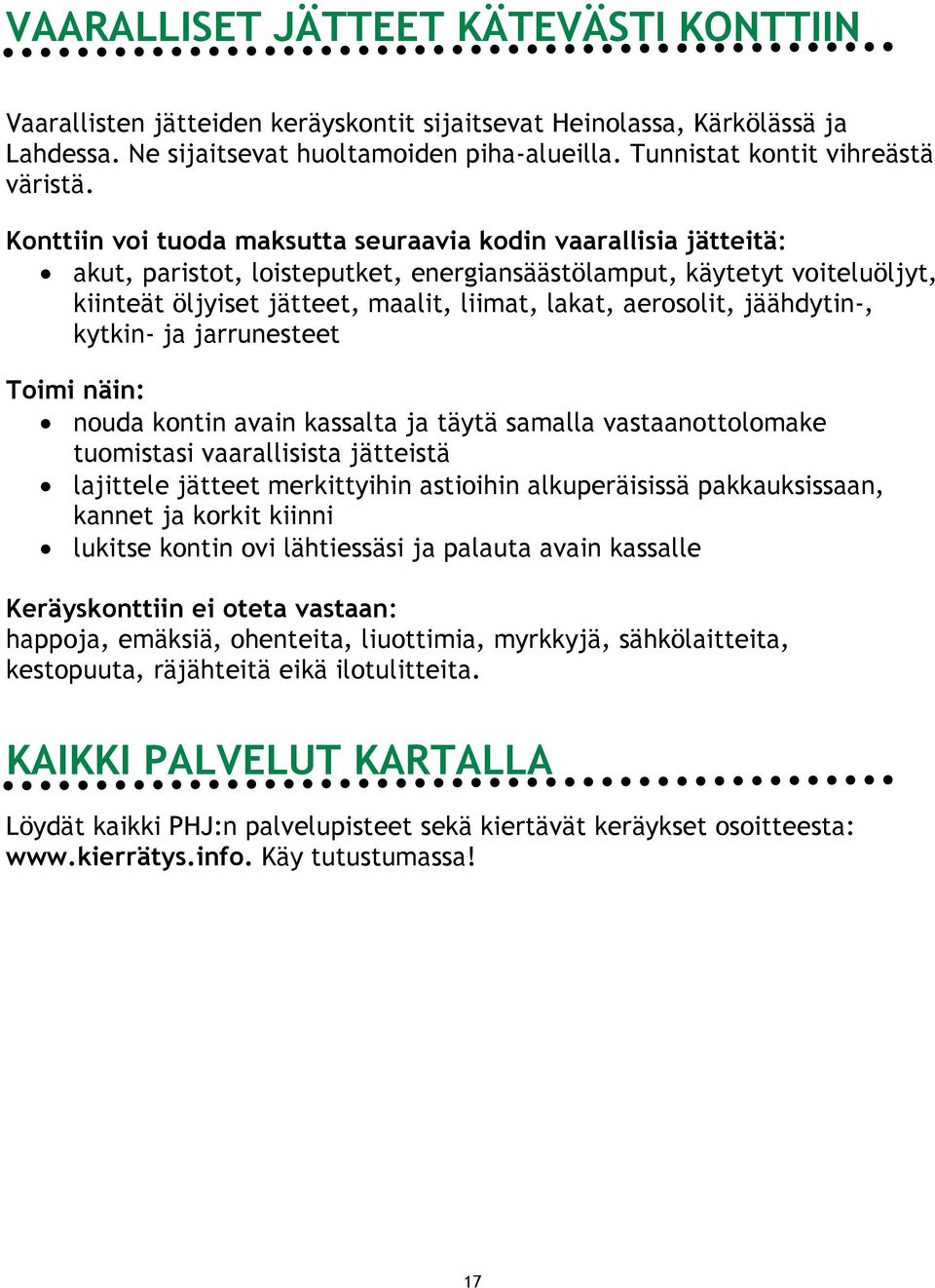 Konttiin voi tuoda maksutta seuraavia kodin vaarallisia jätteitä: akut, paristot, loisteputket, energiansäästölamput, käytetyt voiteluöljyt, kiinteät öljyiset jätteet, maalit, liimat, lakat,