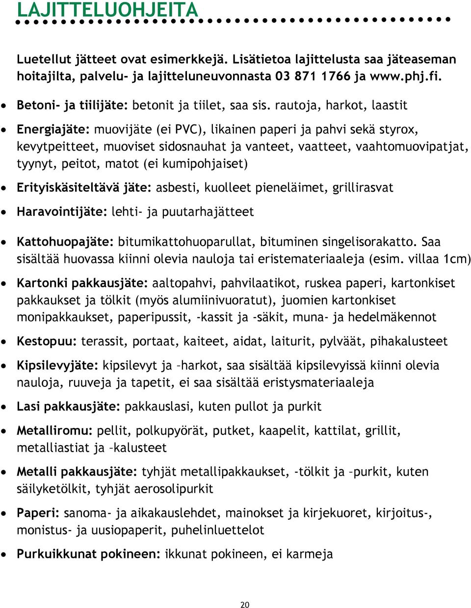 rautoja, harkot, laastit Energiajäte: muovijäte (ei PVC), likainen paperi ja pahvi sekä styrox, kevytpeitteet, muoviset sidosnauhat ja vanteet, vaatteet, vaahtomuovipatjat, tyynyt, peitot, matot (ei