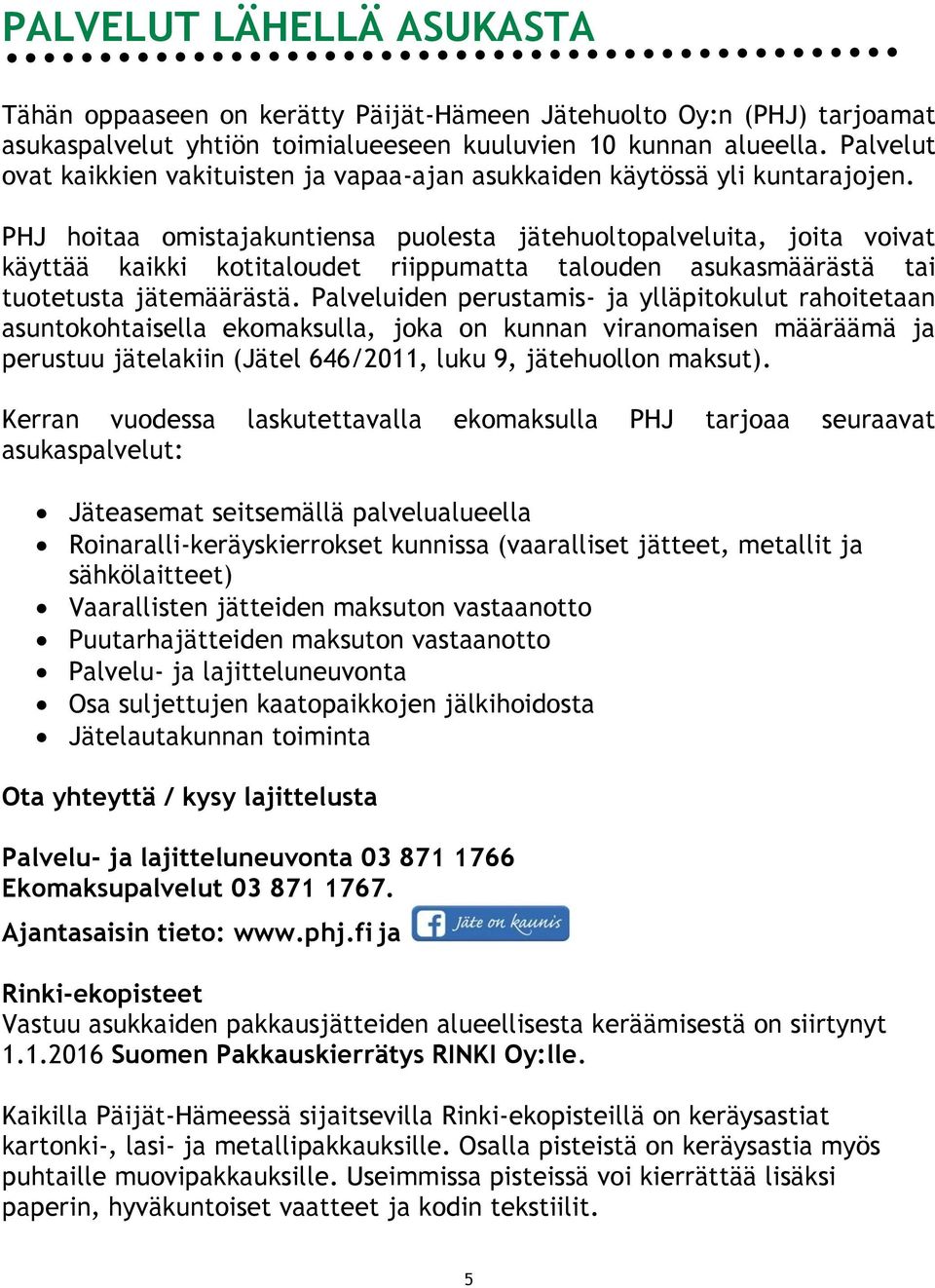 PHJ hoitaa omistajakuntiensa puolesta jätehuoltopalveluita, joita voivat käyttää kaikki kotitaloudet riippumatta talouden asukasmäärästä tai tuotetusta jätemäärästä.