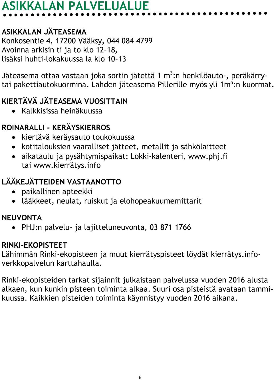 KIERTÄVÄ JÄTEASEMA VUOSITTAIN Kalkkisissa heinäkuussa ROINARALLI - KERÄYSKIERROS kiertävä keräysauto toukokuussa kotitalouksien vaaralliset jätteet, metallit ja sähkölaitteet aikataulu ja