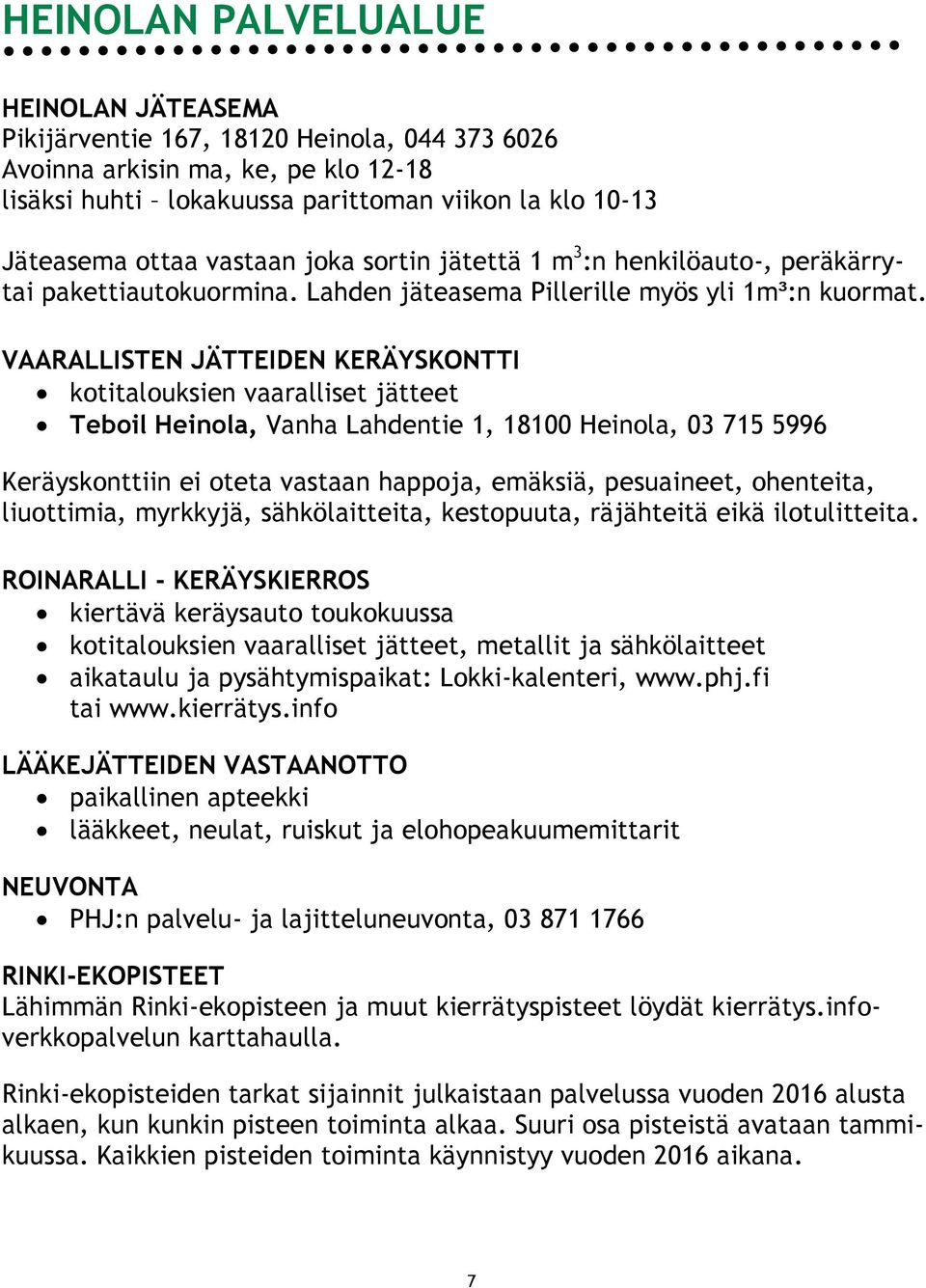 VAARALLISTEN JÄTTEIDEN KERÄYSKONTTI kotitalouksien vaaralliset jätteet Teboil Heinola, Vanha Lahdentie 1, 18100 Heinola, 03 715 5996 Keräyskonttiin ei oteta vastaan happoja, emäksiä, pesuaineet,