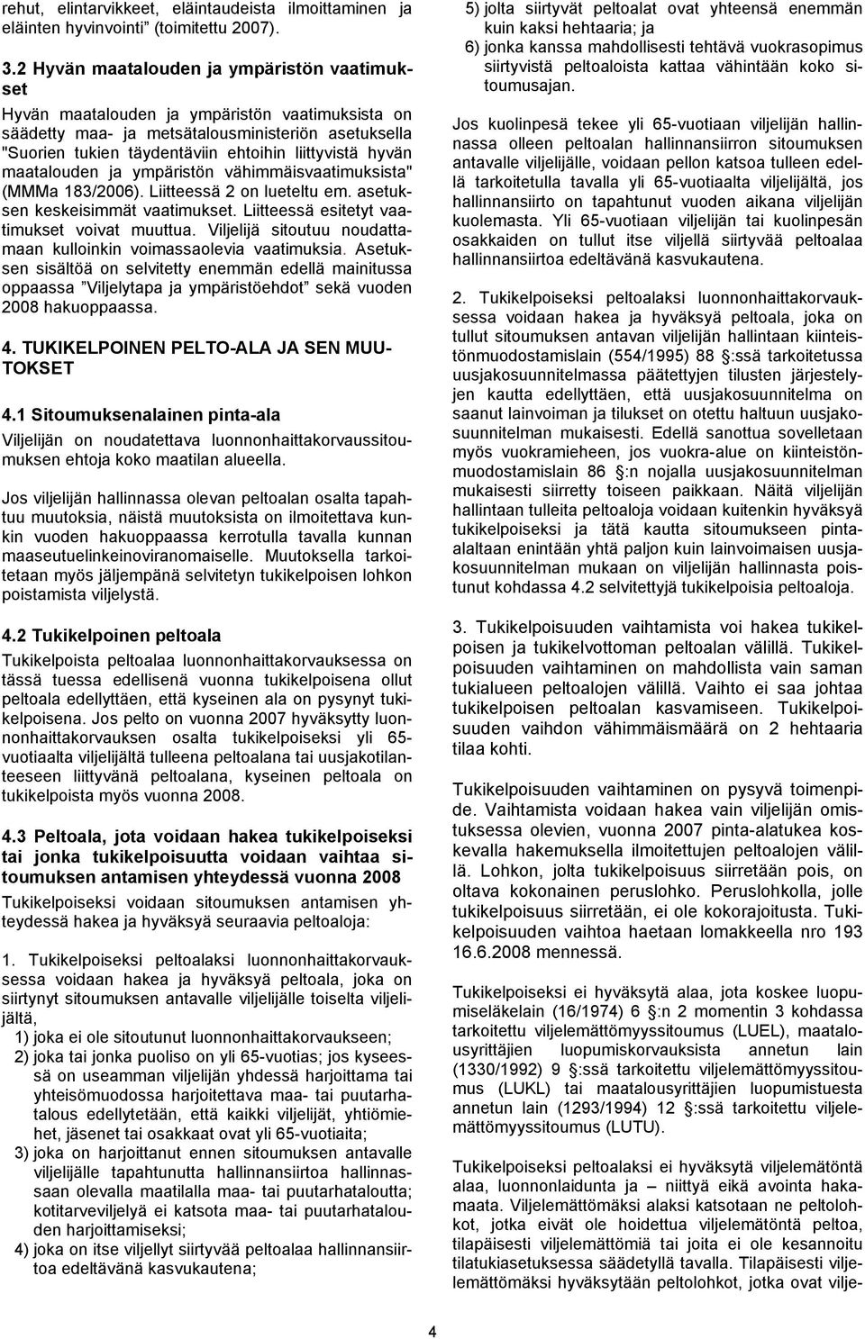 hyvän maatalouden ja ympäristön vähimmäisvaatimuksista" (MMMa 183/2006). Liitteessä 2 on lueteltu em. asetuksen keskeisimmät vaatimukset. Liitteessä esitetyt vaatimukset voivat muuttua.