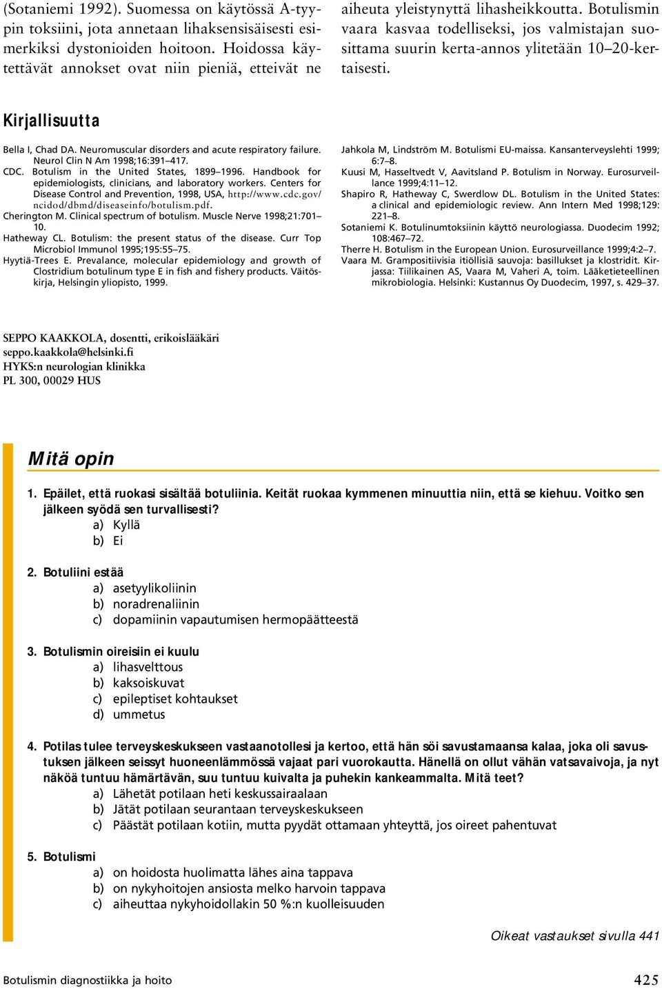 Botulismin vaara kasvaa todelliseksi, jos valmistajan suosittama suurin kerta-annos ylitetään 10 20-kertaisesti. Kirjallisuutta Bella I, Chad DA. Neuromuscular disorders and acute respiratory failure.