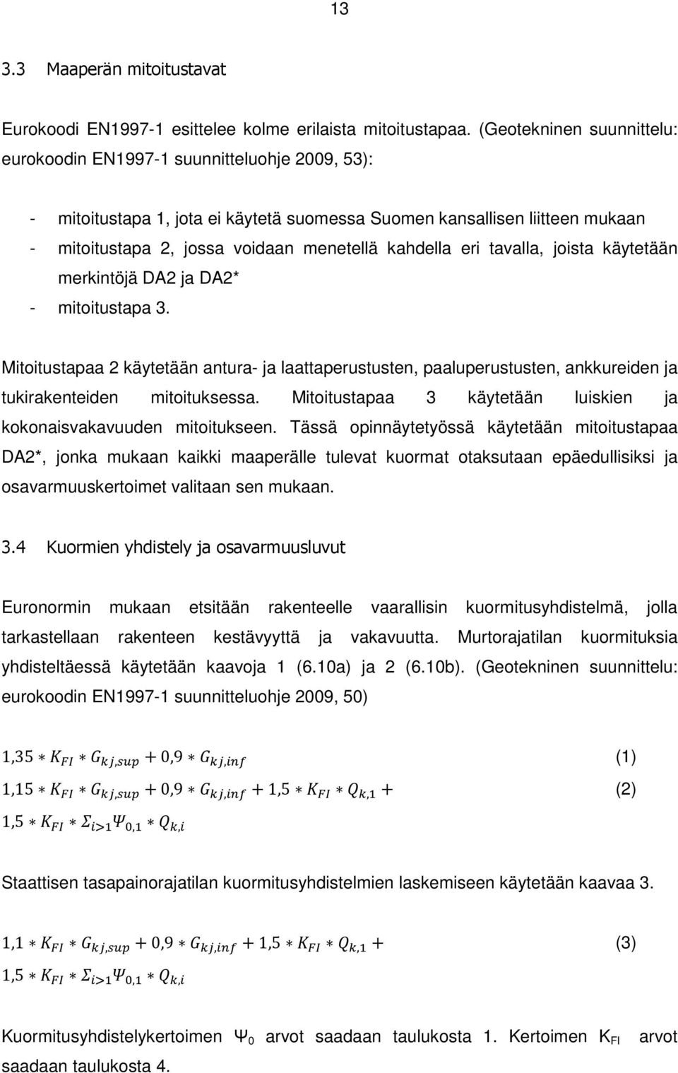 kahdella eri tavalla, joista käytetään merkintöjä DA2 ja DA2* - mitoitustapa 3. Mitoitustapaa 2 käytetään antura- ja laattaperustusten, paaluperustusten, ankkureiden ja tukirakenteiden mitoituksessa.