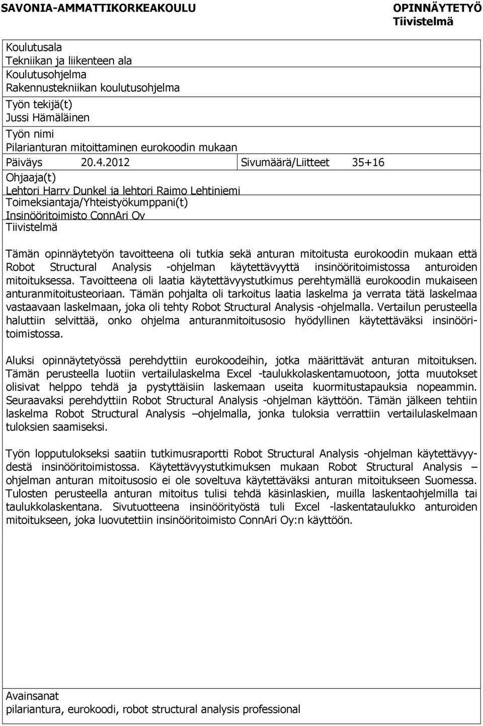 2012 Sivumäärä/Liitteet 35+16 Ohjaaja(t) Lehtori Harry Dunkel ja lehtori Raimo Lehtiniemi Toimeksiantaja/Yhteistyökumppani(t) Insinööritoimisto ConnAri Oy Tiivistelmä Tämän opinnäytetyön tavoitteena