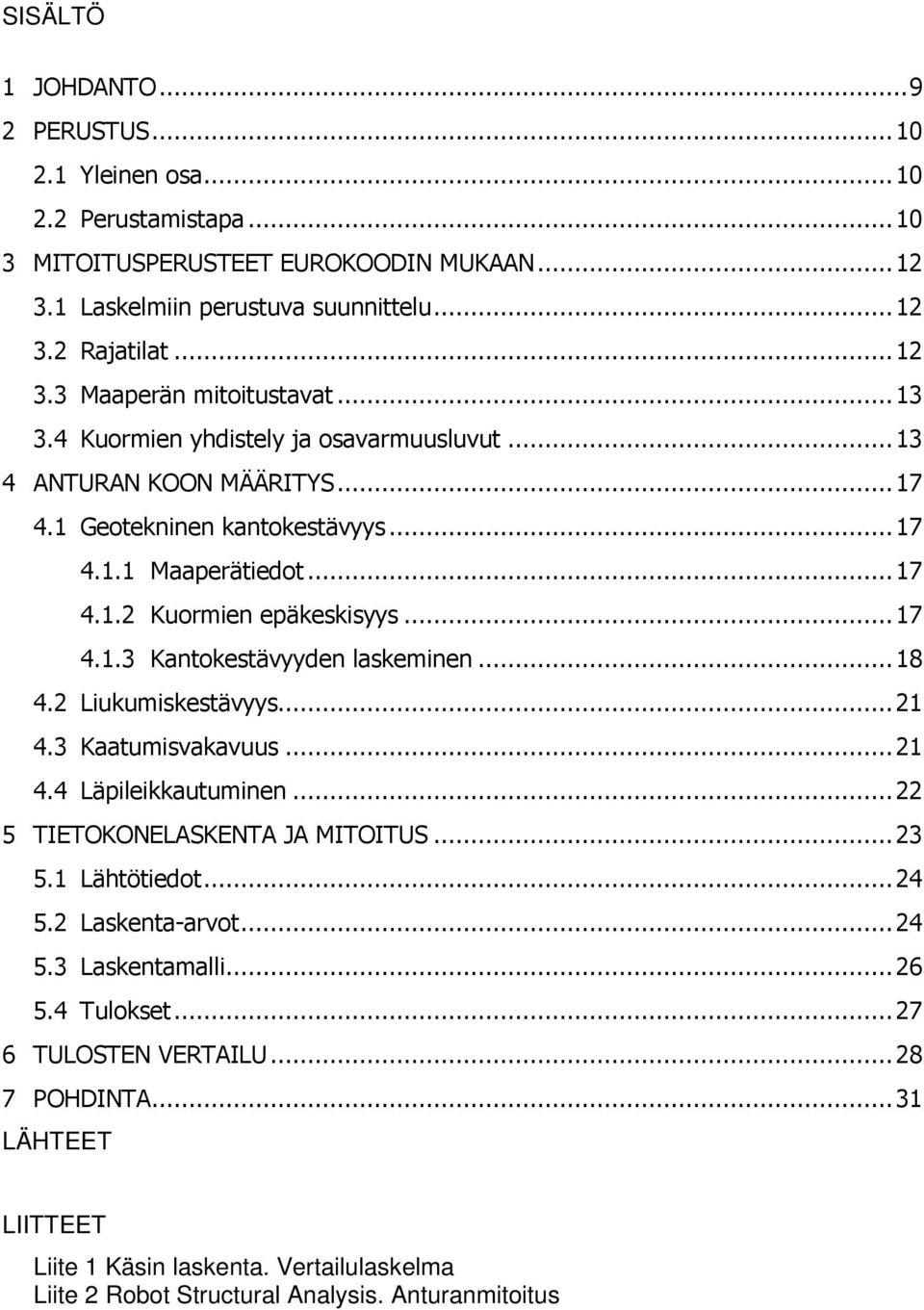 .. 18 4.2 Liukumiskestävyys... 21 4.3 Kaatumisvakavuus... 21 4.4 Läpileikkautuminen... 22 5 TIETOKONELASKENTA JA MITOITUS... 23 5.1 Lähtötiedot... 24 5.2 Laskenta-arvot... 24 5.3 Laskentamalli... 26 5.