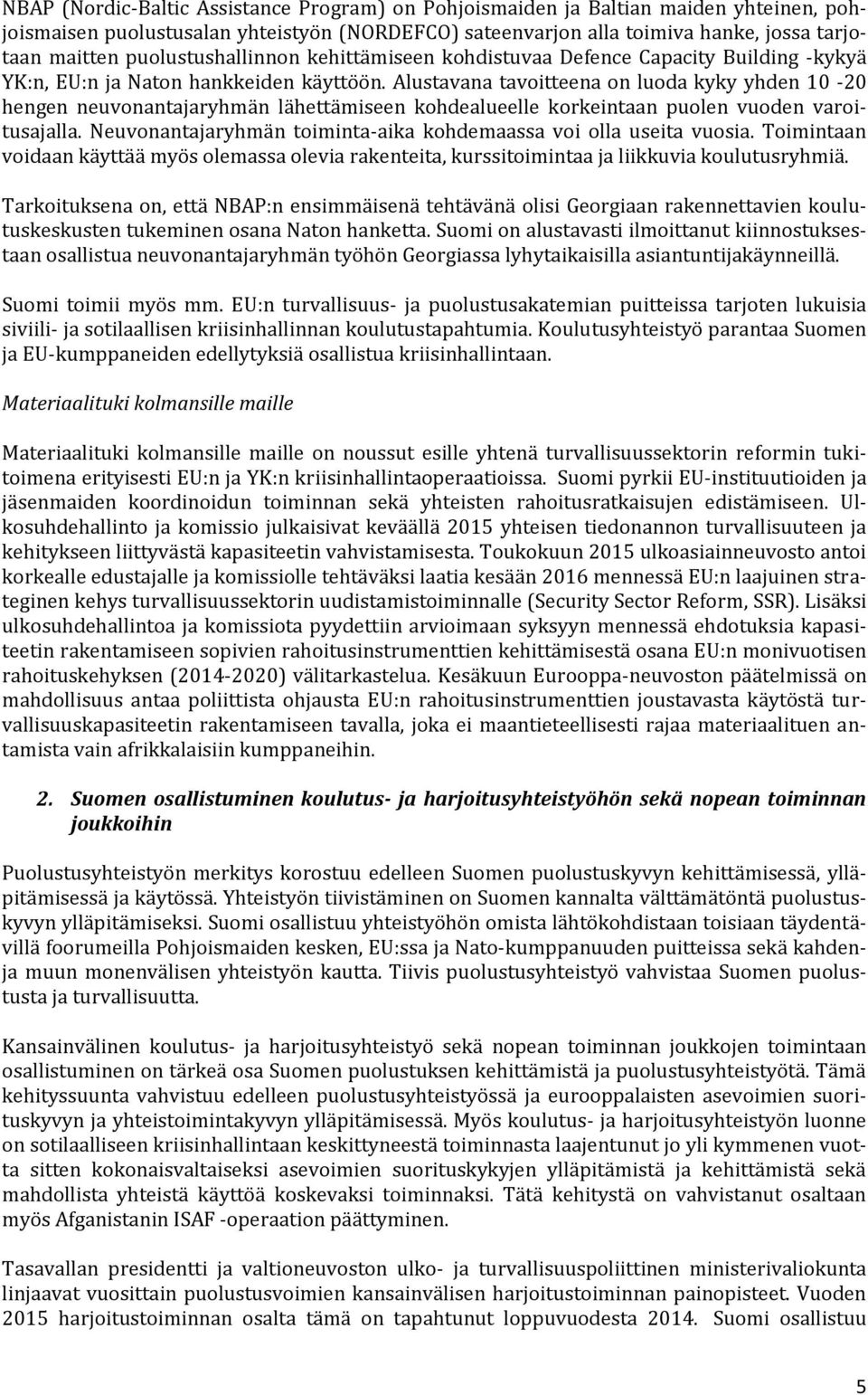 Alustavana tavoitteena on luoda kyky yhden 10-20 hengen neuvonantajaryhmän lähettämiseen kohdealueelle korkeintaan puolen vuoden varoitusajalla.