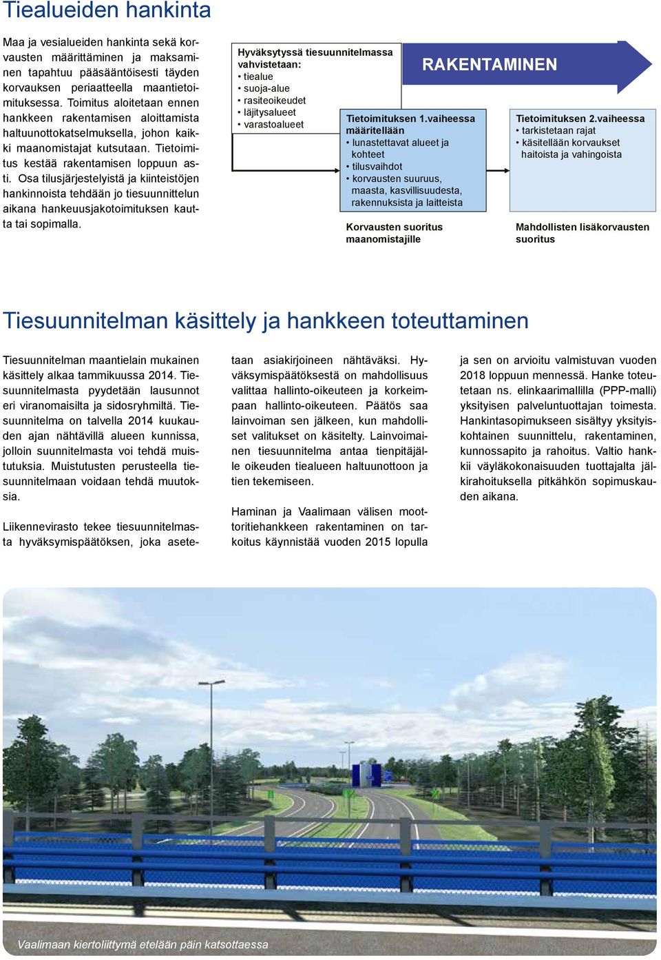 Osa tilusjärjestelyistä ja kiinteistöjen hankinnoista tehdään jo tiesuunnittelun aikana hankeuusjakotoimituksen kautta tai sopimalla.